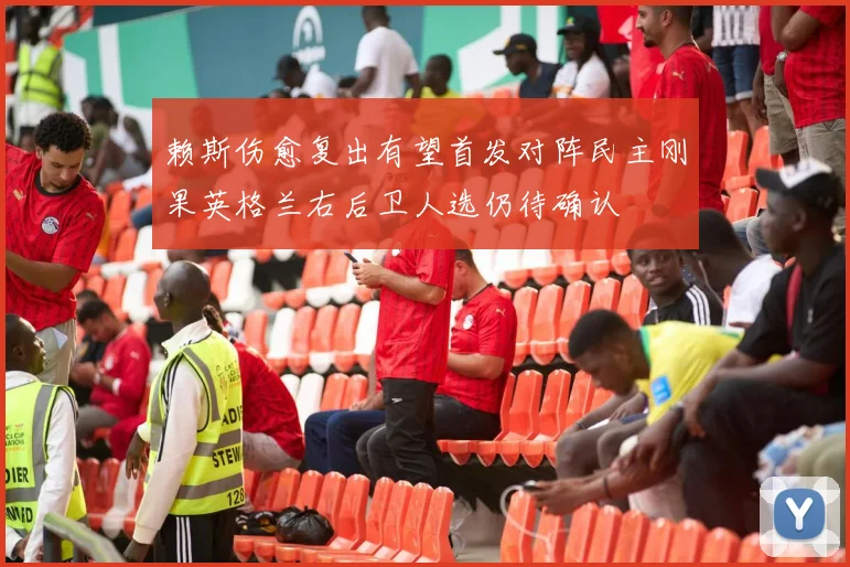 赖斯伤愈复出有望首发对阵民主刚果英格兰右后卫人选仍待确认